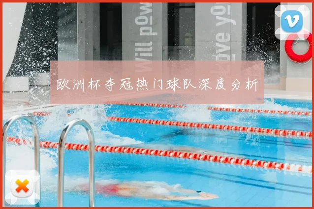 欧洲杯夺冠热门球队深度分析