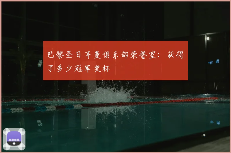 巴黎圣日耳曼俱乐部荣誉室：获得了多少冠军奖杯