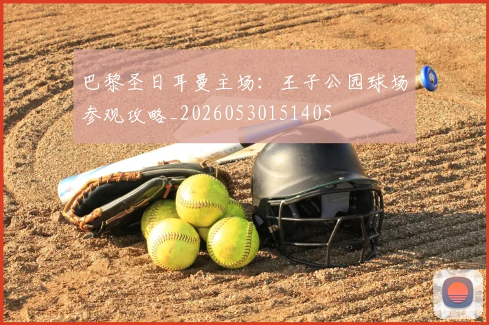 巴黎圣日耳曼主场：王子公园球场参观攻略_20260530151405