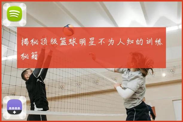 揭秘顶级篮球明星不为人知的训练秘籍