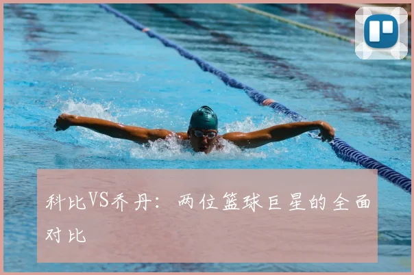 科比VS乔丹：两位篮球巨星的全面对比