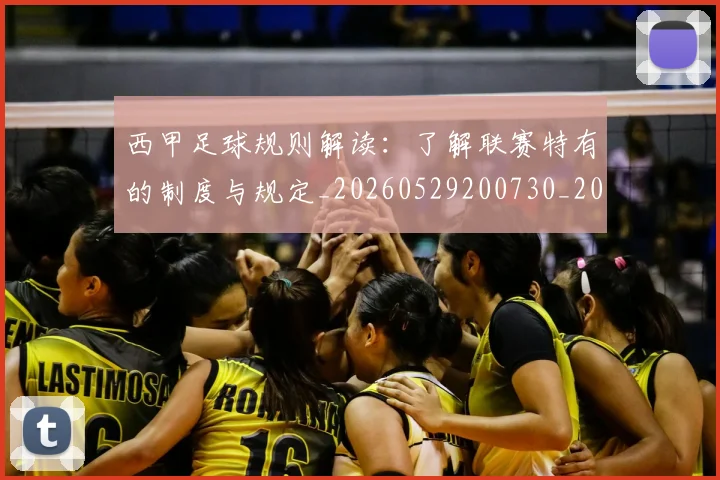 西甲足球规则解读：了解联赛特有的制度与规定_20260529200730_20260703181931